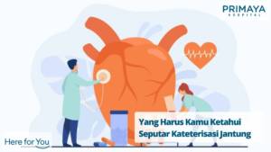 Yang Harus Kamu Ketahui Seputar Kateterisasi Jantung