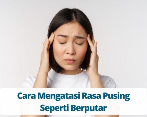 Cara Mengatasi Rasa Pusing Seperti Berputar