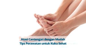 Atasi Cantengan dengan Mudah: Tips Perawatan untuk Kuku Sehat