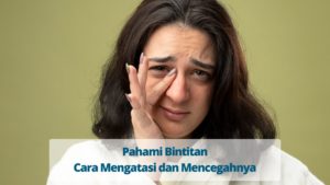Pahami Bintitan : Cara Mengatasi dan Mencegahnya